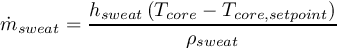 \[ \dot{m}_{sweat} = \frac{h_{sweat} \left(T_{core} - T_{core,setpoint} \right)}{\rho_{sweat}} \]