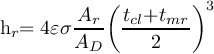 \[{\mathrm{h}}_r\mathrm{=4}\varepsilon \sigma \frac{A_r}{A_D}{\left(\frac{t_{cl}\mathrm{+}t_{mr}}{\mathrm{2}}\right)}^{\mathrm{3}}\]
