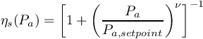 \[ \eta_{s} (P_{a}) = \left[ 1+ \left( \frac{P_{a}}{P_{a,setpoint}} \right)^{ \nu} \right]^{-1} \]